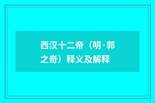 西汉十二帝（明·郭之奇）释义及解释