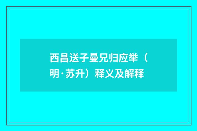 西昌送子曼兄归应举（明·苏升）释义及解释