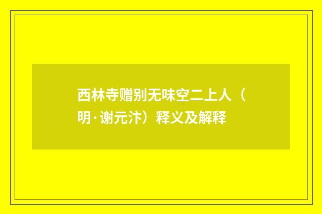 西林寺赠别无味空二上人（明·谢元汴）释义及解释