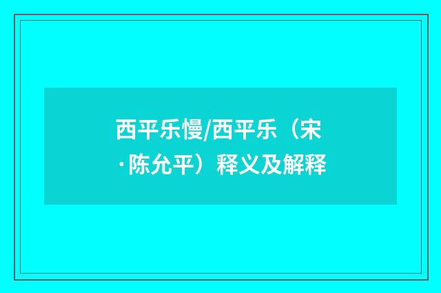 西平乐慢/西平乐（宋·陈允平）释义及解释