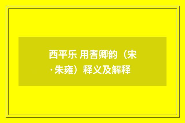 西平乐 用耆卿韵（宋·朱雍）释义及解释