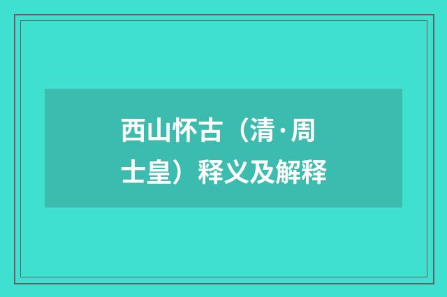 西山怀古（清·周士皇）释义及解释