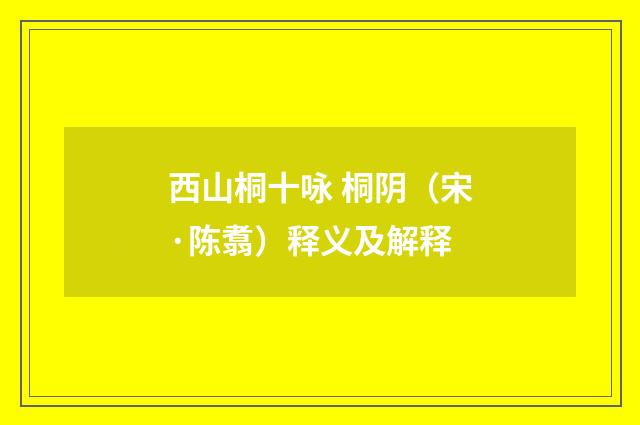 西山桐十咏 桐阴（宋·陈翥）释义及解释