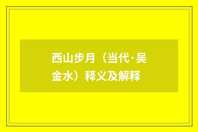 西山步月（当代·吴金水）释义及解释