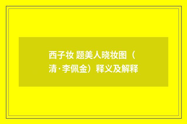 西子妆 题美人晓妆图（清·李佩金）释义及解释