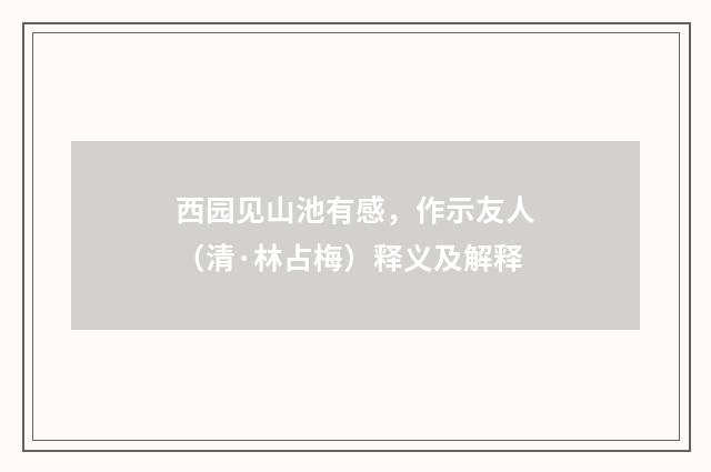 西园见山池有感，作示友人（清·林占梅）释义及解释
