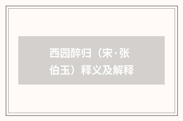 西园醉归（宋·张伯玉）释义及解释