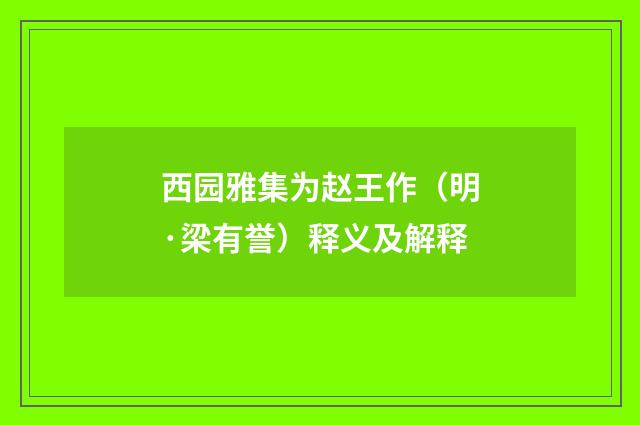 西园雅集为赵王作（明·梁有誉）释义及解释