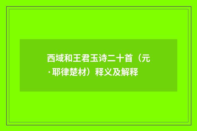 西域和王君玉诗二十首（元·耶律楚材）释义及解释