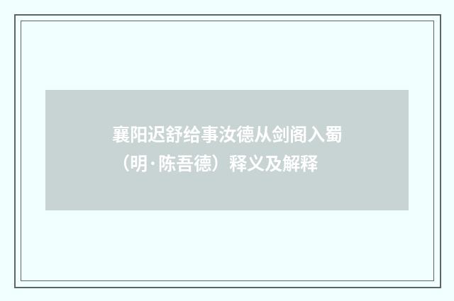 襄阳迟舒给事汝德从剑阁入蜀（明·陈吾德）释义及解释