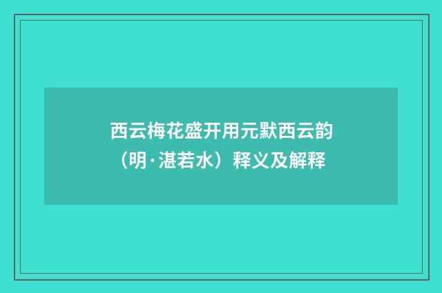西云梅花盛开用元默西云韵（明·湛若水）释义及解释