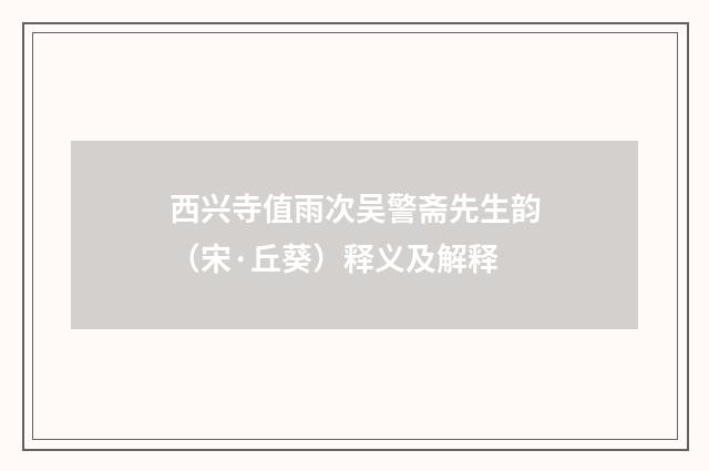西兴寺值雨次吴警斋先生韵（宋·丘葵）释义及解释