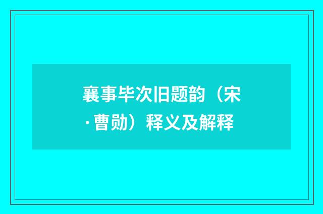 襄事毕次旧题韵（宋·曹勋）释义及解释