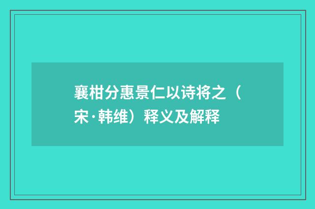襄柑分惠景仁以诗将之（宋·韩维）释义及解释