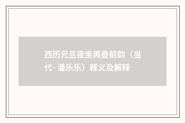 西历元旦夜坐再叠前韵（当代·潘乐乐）释义及解释