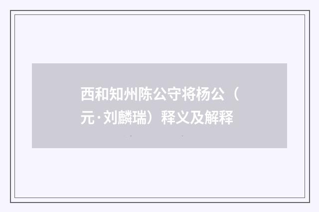 西和知州陈公守将杨公（元·刘麟瑞）释义及解释