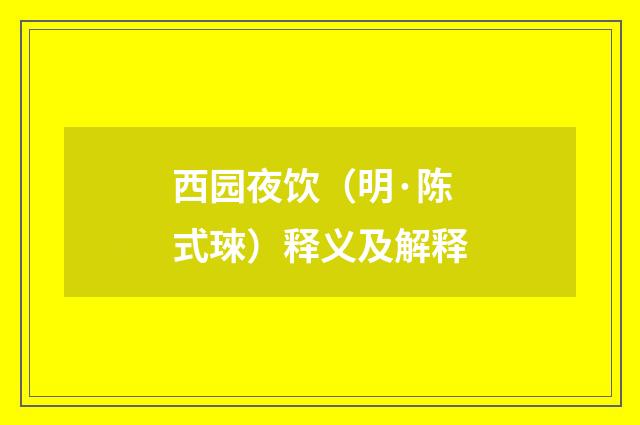 西园夜饮（明·陈式琜）释义及解释