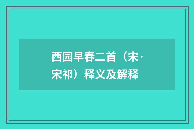 西园早春二首（宋·宋祁）释义及解释