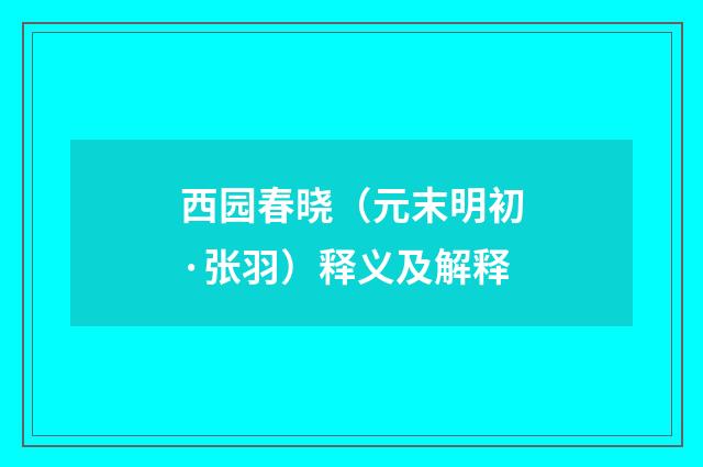西园春晓（元末明初·张羽）释义及解释