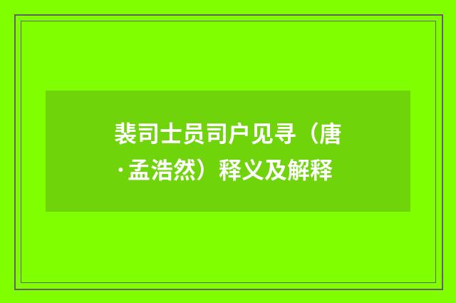 裴司士员司户见寻（唐·孟浩然）释义及解释