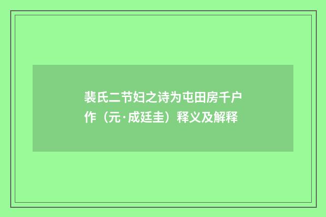 裴氏二节妇之诗为屯田房千户作（元·成廷圭）释义及解释