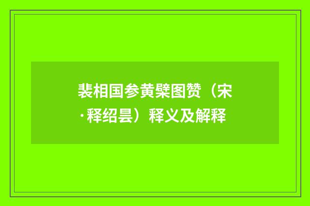 裴相国参黄檗图赞（宋·释绍昙）释义及解释