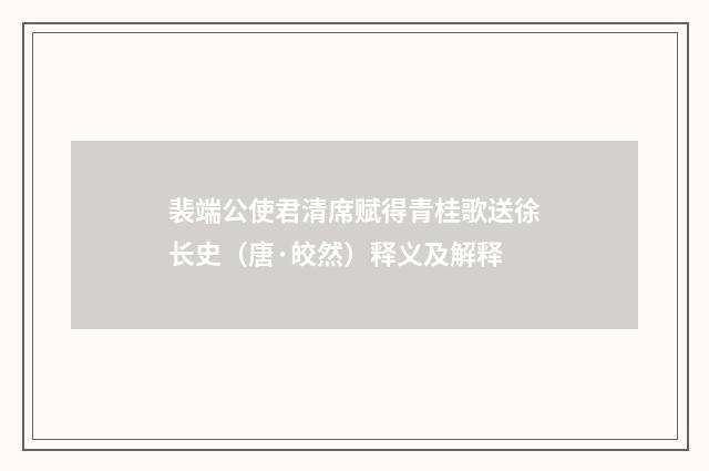 裴端公使君清席赋得青桂歌送徐长史（唐·皎然）释义及解释