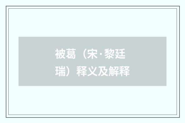 被葛（宋·黎廷瑞）释义及解释