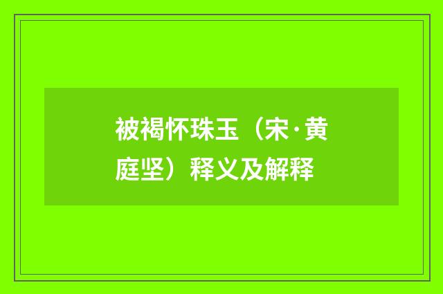 被褐怀珠玉（宋·黄庭坚）释义及解释