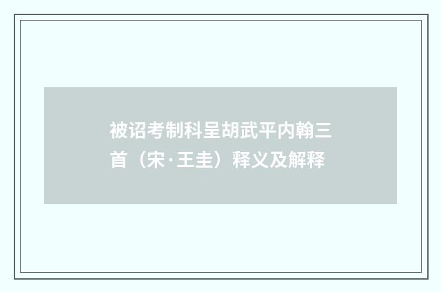 被诏考制科呈胡武平内翰三首（宋·王圭）释义及解释