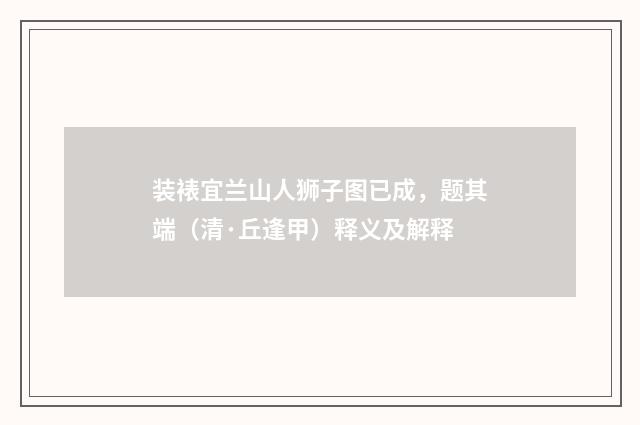 装裱宜兰山人狮子图已成，题其端（清·丘逢甲）释义及解释