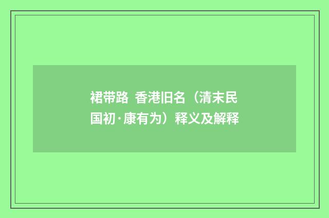 裙带路 香港旧名（清末民国初·康有为）释义及解释