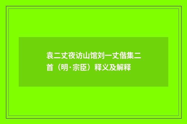 袁二丈夜访山馆刘一丈偕集二首（明·宗臣）释义及解释