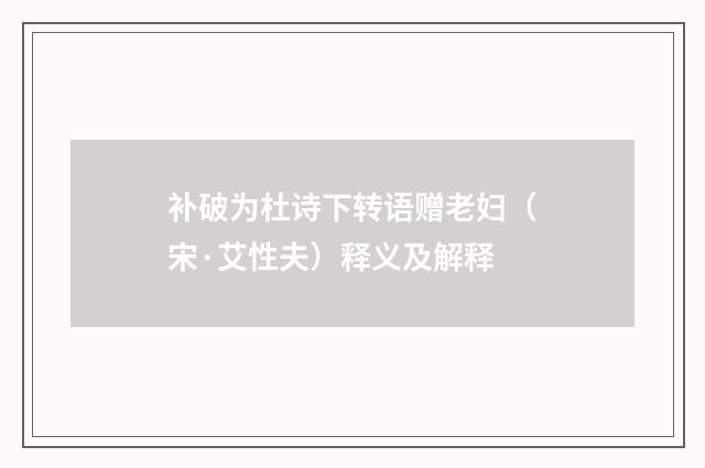 补破为杜诗下转语赠老妇（宋·艾性夫）释义及解释