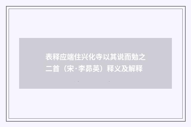 表释应端住兴化寺以其说而勉之二首（宋·李昴英）释义及解释
