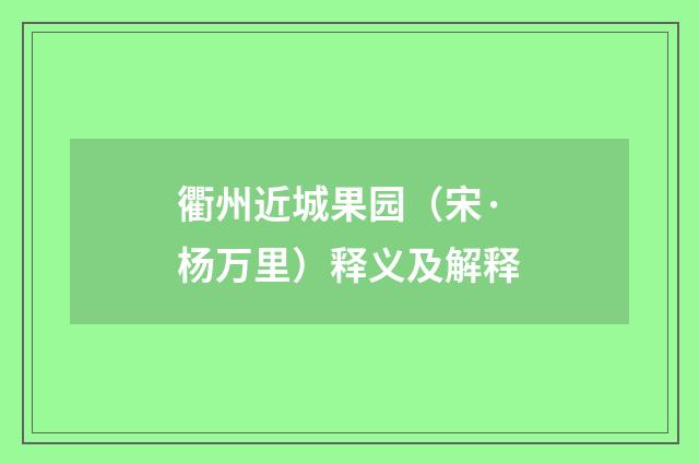 衢州近城果园（宋·杨万里）释义及解释