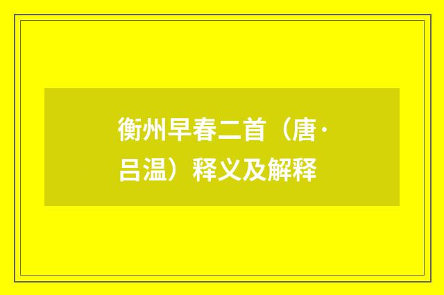 衡州早春二首（唐·吕温）释义及解释