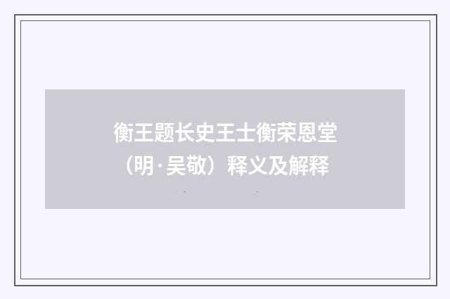 衡王题长史王士衡荣恩堂（明·吴敬）释义及解释