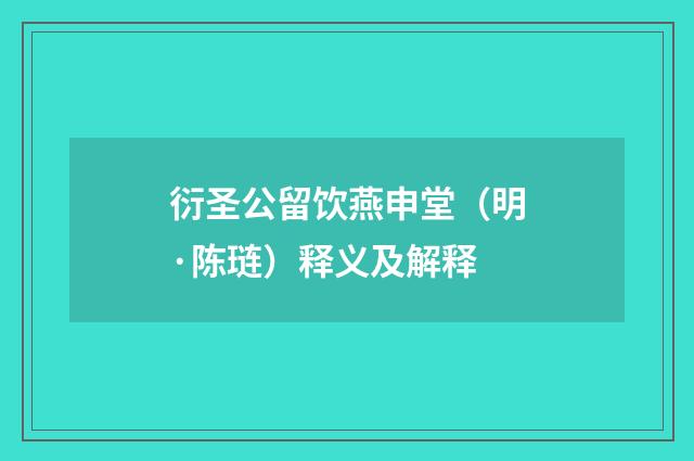 衍圣公留饮燕申堂（明·陈琏）释义及解释