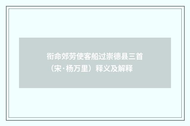 衔命郊劳使客船过崇德县三首（宋·杨万里）释义及解释