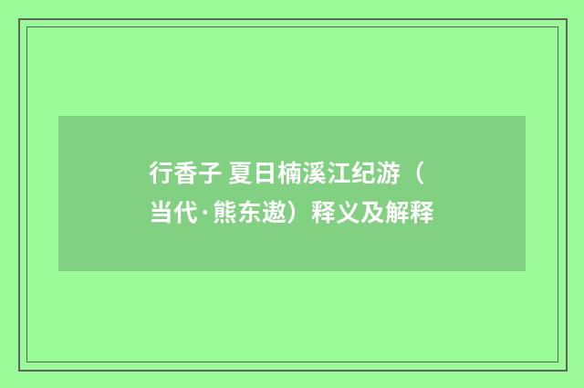 行香子 夏日楠溪江纪游（当代·熊东遨）释义及解释