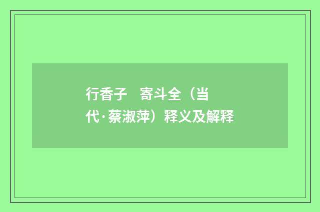 行香子 寄斗全（当代·蔡淑萍）释义及解释