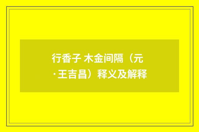 行香子 木金间隔（元·王吉昌）释义及解释