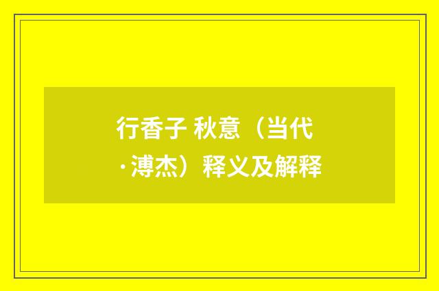 行香子 秋意（当代·溥杰）释义及解释