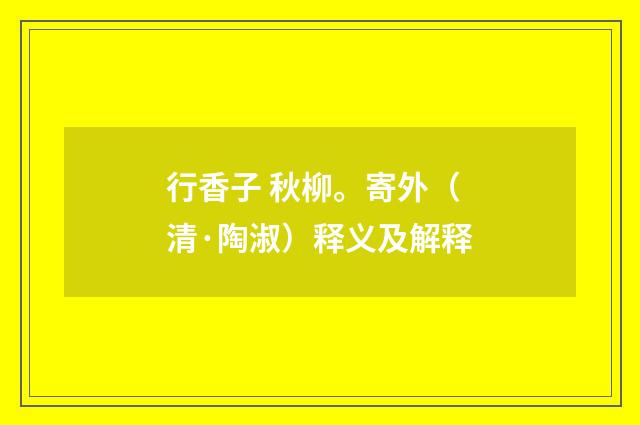 行香子 秋柳。寄外（清·陶淑）释义及解释