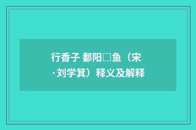 行香子 鄱阳□鱼（宋·刘学箕）释义及解释