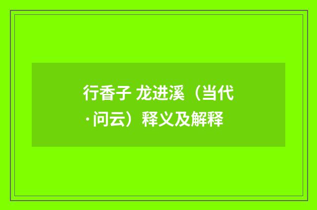 行香子 龙进溪（当代·问云）释义及解释