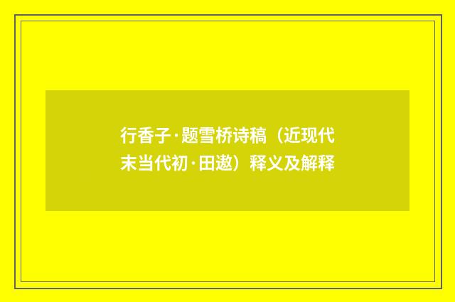 行香子·题雪桥诗稿（近现代末当代初·田遨）释义及解释
