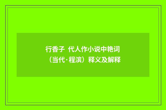 行香子 代人作小说中艳词（当代·程滨）释义及解释