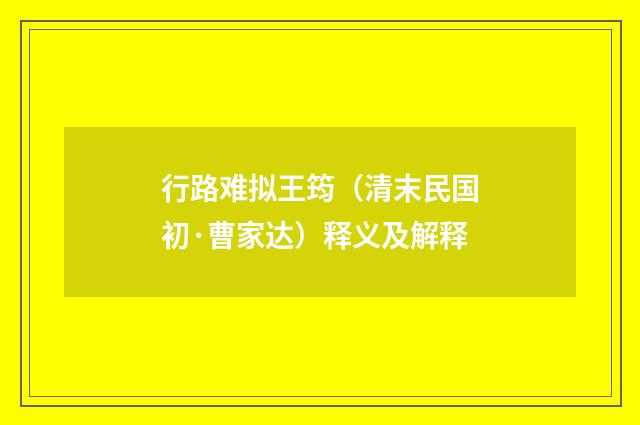 行路难拟王筠（清末民国初·曹家达）释义及解释